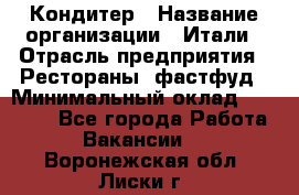 Кондитер › Название организации ­ Итали › Отрасль предприятия ­ Рестораны, фастфуд › Минимальный оклад ­ 35 000 - Все города Работа » Вакансии   . Воронежская обл.,Лиски г.